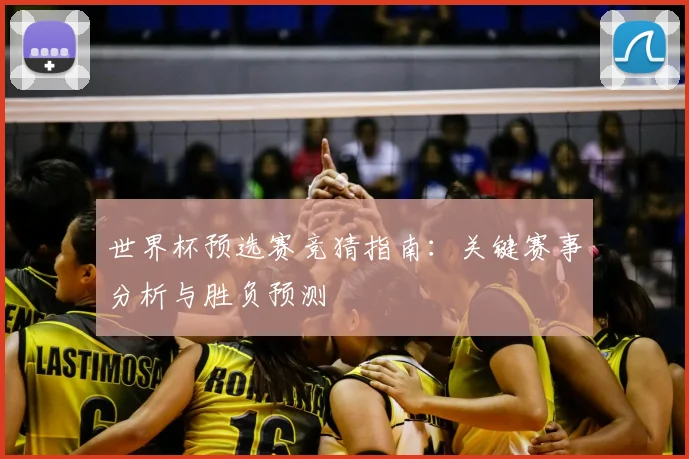 世界杯预选赛竞猜指南：关键赛事分析与胜负预测